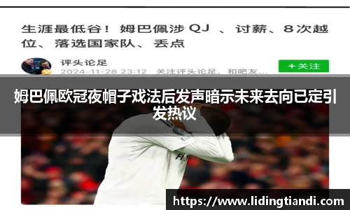 姆巴佩欧冠夜帽子戏法后发声暗示未来去向已定引发热议
